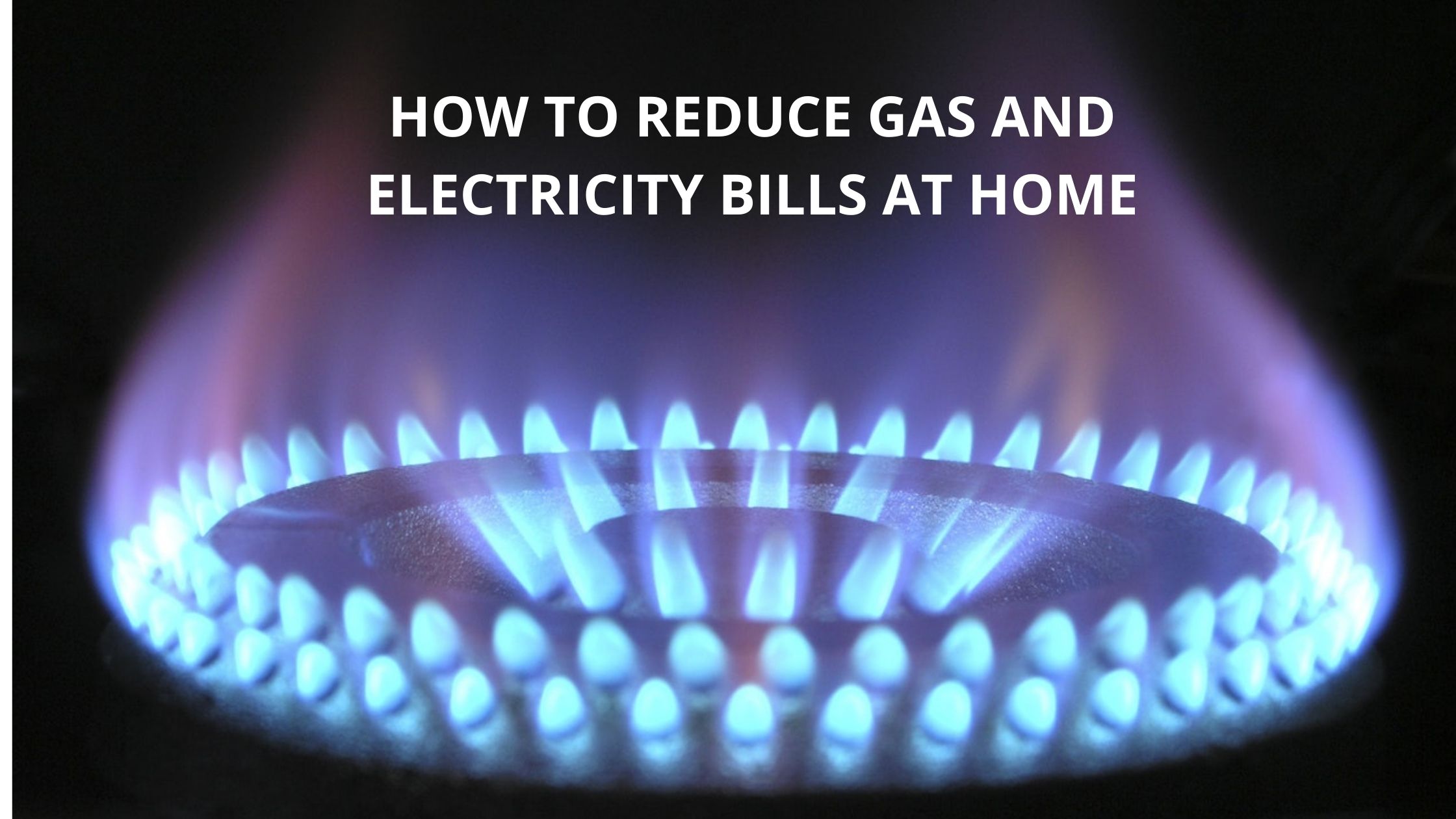 How To Reduce Gas And Electricity Bills At Home | Great Deals Made Easy